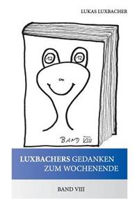 Luxbachers Gedanken Zum Wochenende - Band VIII