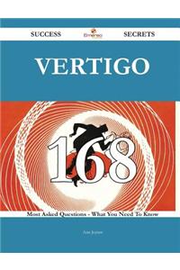 Vertigo 168 Success Secrets - 168 Most Asked Questions on Vertigo - What You Need to Know