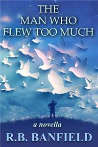 Man Who Flew Too Much: a novella