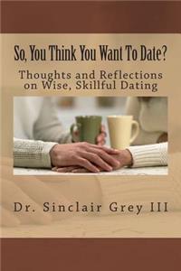 So, You Think You Want To Date?