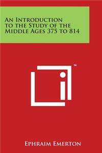 Introduction to the Study of the Middle Ages 375 to 814