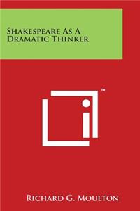 Shakespeare as a Dramatic Thinker