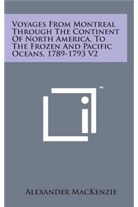 Voyages from Montreal Through the Continent of North America, to the Frozen and Pacific Oceans, 1789-1793 V2