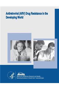 Antiretroviral (ARV) Drug Resistance in the Developing World