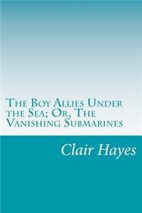 Boy Allies Under the Sea; Or, The Vanishing Submarines
