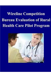Wireline Competition Bureau Evaluation of Rural Health Care Pilot Program