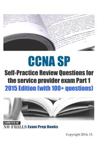 CCNA SP Self-Practice Review Questions for the service provider exam Part 1: 2015 Edition (with 100+ questions)