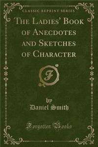 The Ladies' Book of Anecdotes and Sketches of Character (Classic Reprint)