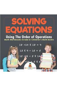 Solving Equations Using The Order of Operations - Math Workbooks Grade 6 Children's Math Books