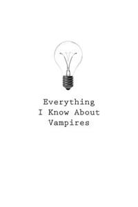 Everything I Know About Vampires