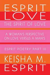 Esprit Love: The Spirit of Love: A Woman's Perspective on Love Versus a Man's: Esprit Poetry Part III