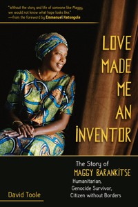 Love Made Me an Inventor: The Story of Maggy Barankitse - Humanitarian, Genocide Survivor, Citizen Without Borders