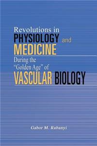 Revolutions in Physiology and Medicine During the Golden Age