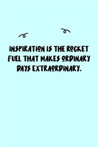 Inspiration is the rocket fuel that makes ordinary days extraordinary. Journal