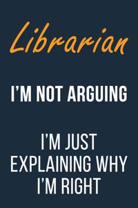 Librarian I'm not Arguing I'm Just Explaining why I'm Right