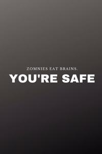 Zombies eat brains. You're safe