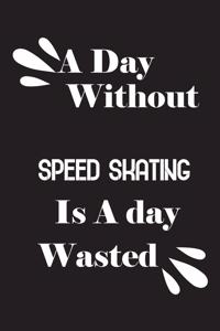 day without speed skating is a day wasted