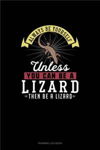 Always Be Yourself Unless You Can Be A Lizard Then Be A Lizard