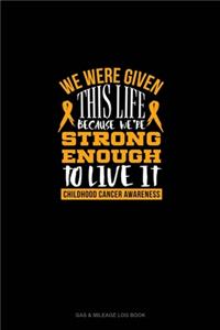 We Were Given This Life Because We're Strong Enough To Live It - Childhood Cancer Warrior