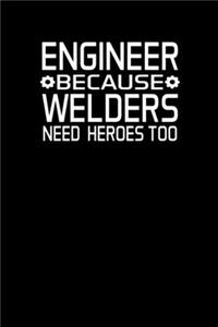 Engineer Because Welders Need Heroes Too