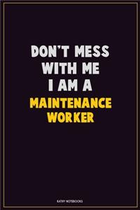 Don't Mess With Me, I Am A Maintenance Worker