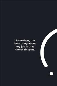 Some days, the best thing about my job is that the chair spins.