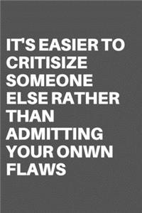 It's Easier to Critisize Someone Else Rather Than Admitting Your Onwn Flaws