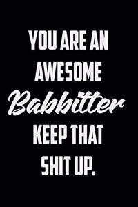 You Are An Awesome Babbitter Keep That Shit Up