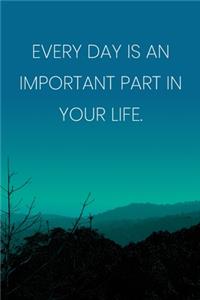 Inspirational Quote Notebook - 'Every Day Is An Important Part In Your Life.' - Inspirational Journal to Write in - Inspirational Quote Diary