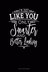 I'm Just Like You Only Smarter And Better Looking