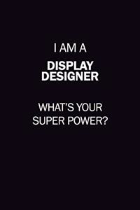 I Am A Display Designer, What's Your Super Power?