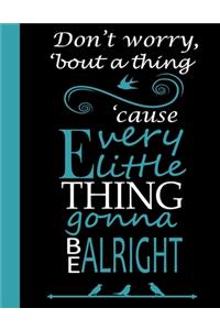 Don't worry 'bout a thing 'cause every little thing gonna be alright