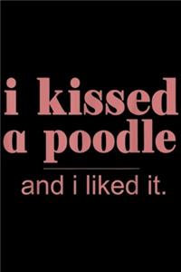 I Kissed a Poodle and I Like it.