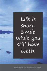 Life is short. Smile while you still have teeth.