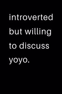 Introverted But Willing To Discuss Yoyo