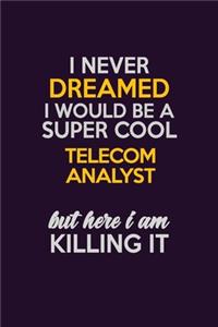 I Never Dreamed I Would Be A Super cool Telecom Analyst But Here I Am Killing It