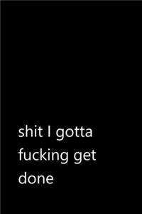 shit I gotta fucking get done