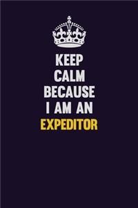 Keep Calm Because I Am An Expeditor