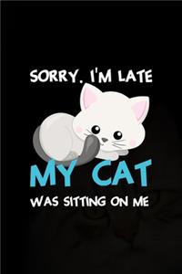 Sorry. I'm Late My Cat Was Sitting On Me