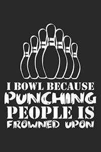 I Bowl Because Punching People Is Frowned Upon