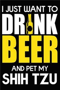 I Just Want To Drink Beer And pet My Shih Tzu