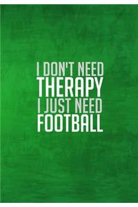 I Dont Need Therapy I Just Need Football