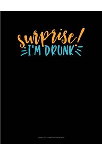 Surprise I'm Drunk
