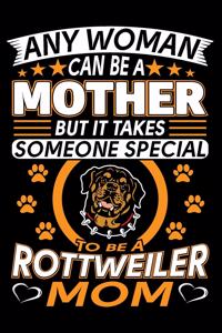 Any Woman Can Be A Mother But It Takes Someone Special To Be A Rottweiler Mom