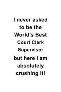 I Never Asked To Be The World's Best Court Clerk Supervisor But Here I Am Absolutely Crushing It