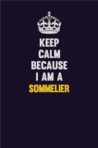 Keep Calm Because I Am A Sommelier