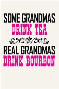 Some Grandmas Drink Tea - Real Grandmas Drink Bourbon