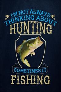 I'm Not Always Thinking About Hunting Sometimes It Fishing