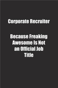 Corporate Recruiter Because Freaking Awesome Is Not an Official Job Title.