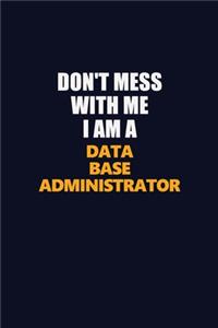 Don't Mess With Me I Am A Data Base Administrator
